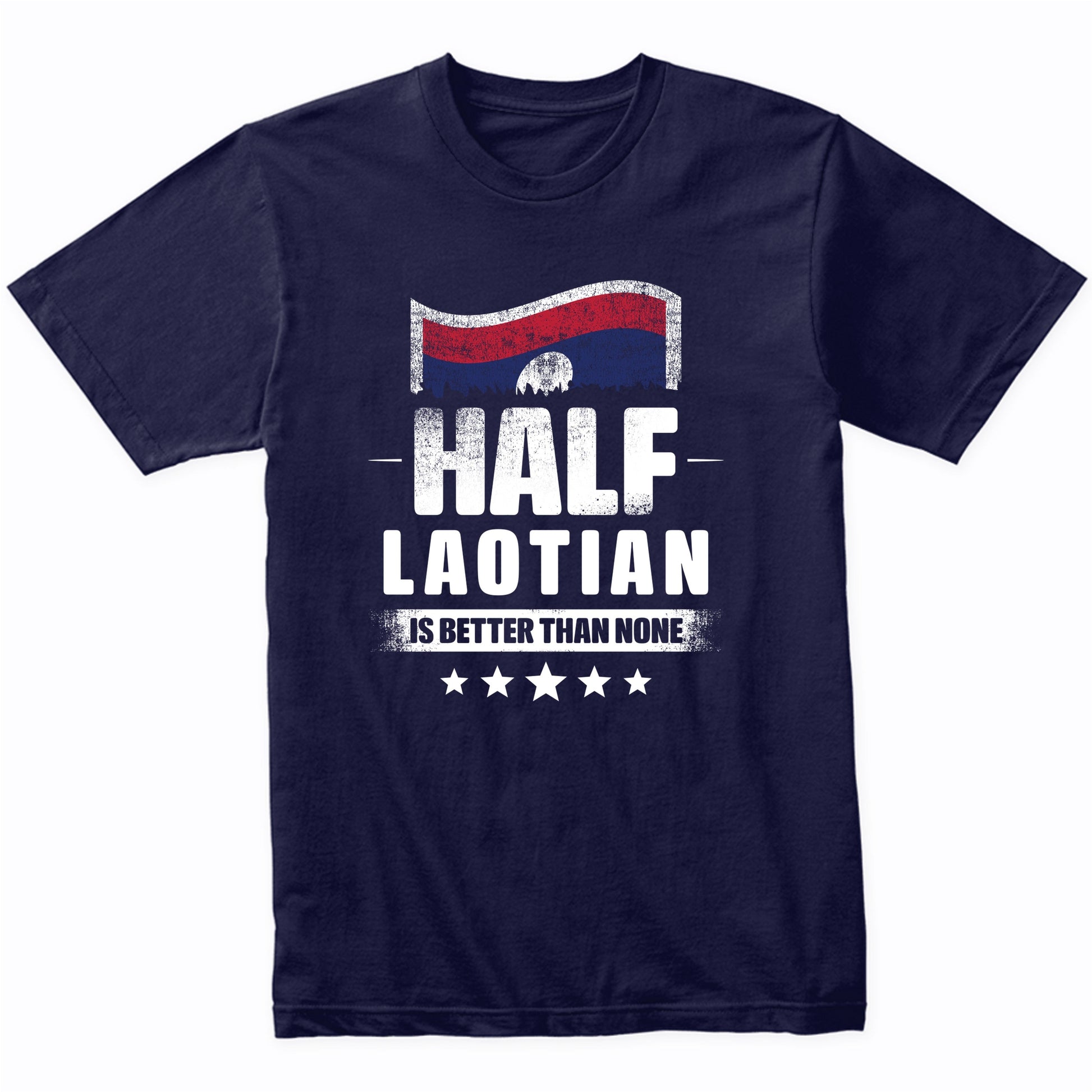 Half Laotian Is Better Than None Funny Laos Flag T-Shirt