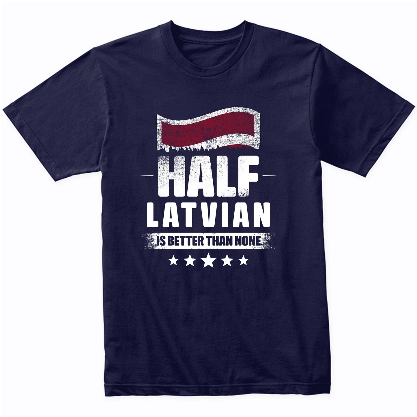 Half Latvian Is Better Than None Funny Latvia Flag T-Shirt
