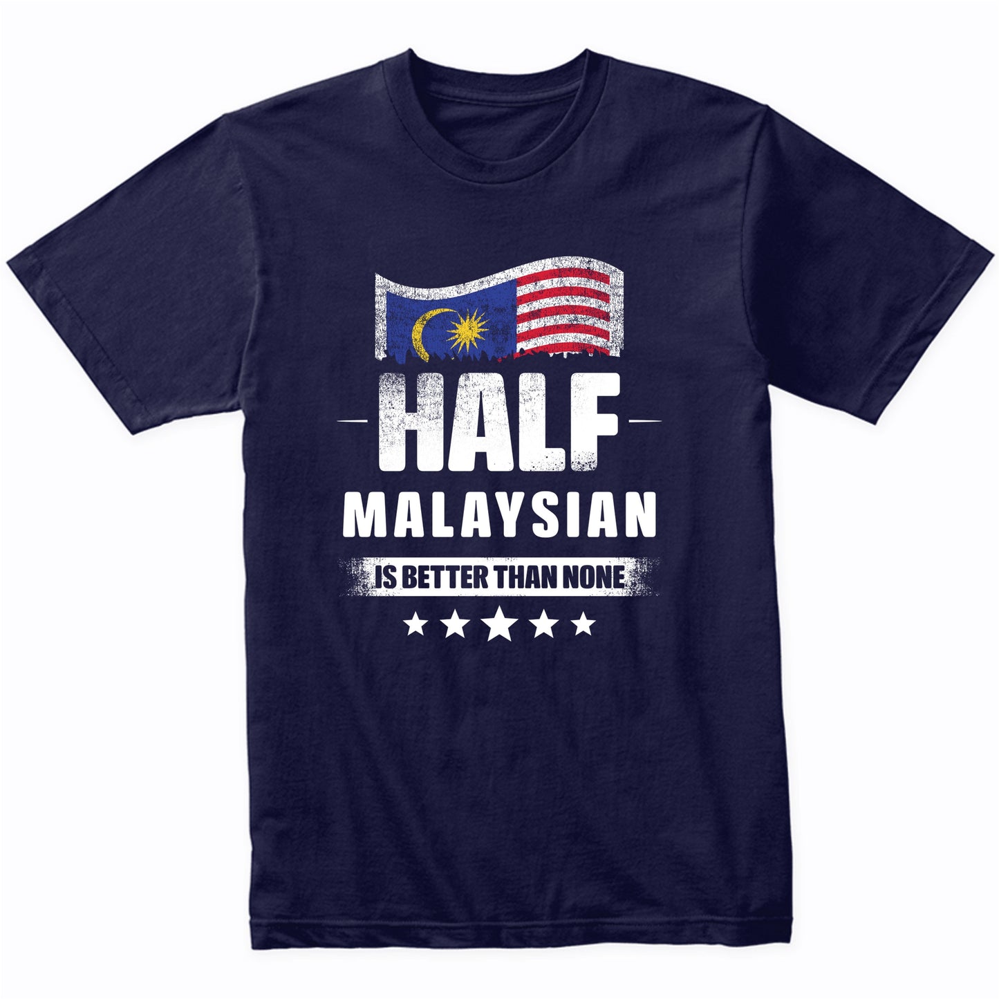 Half Malaysian Is Better Than None Funny Malaysia Flag T-Shirt