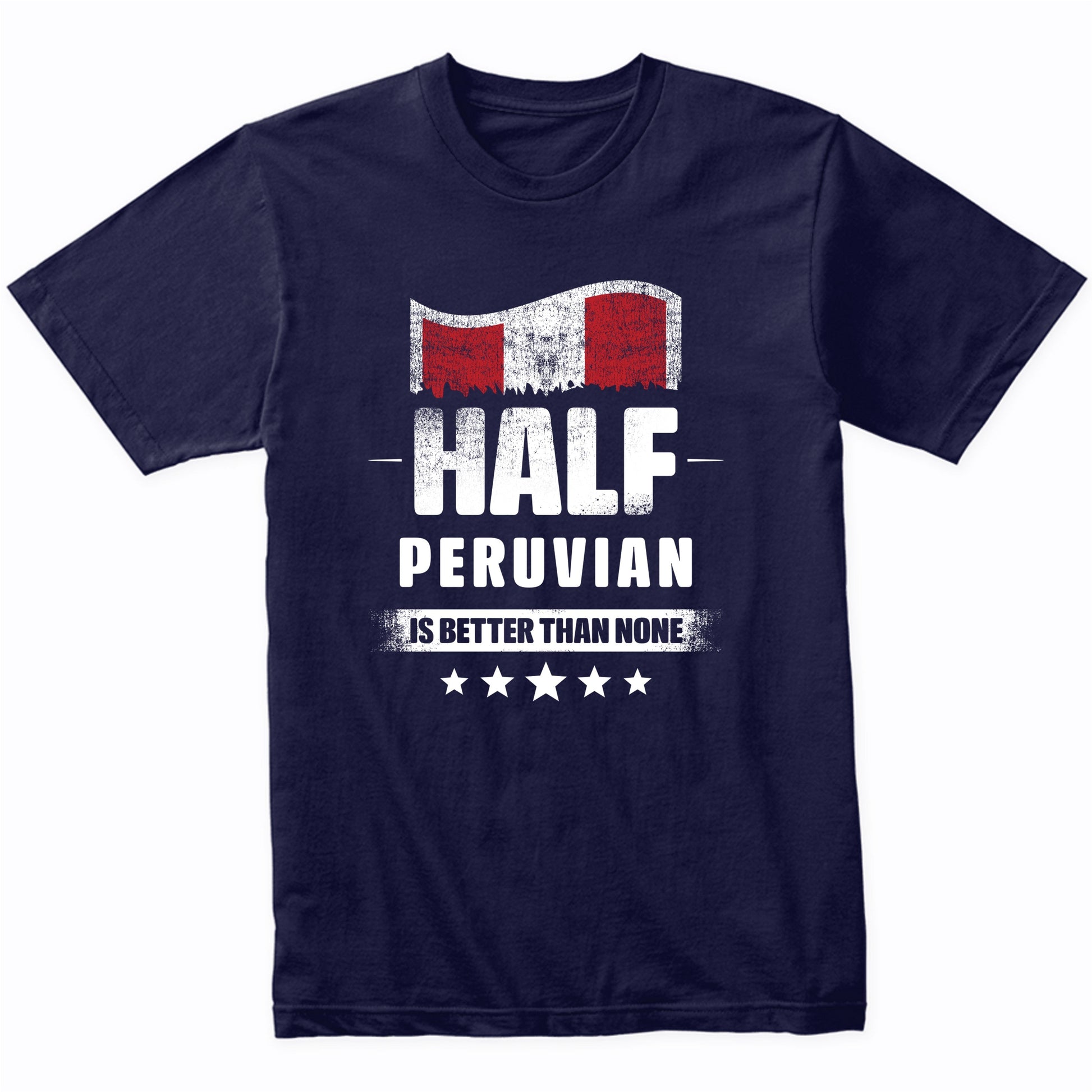 Half Peruvian Is Better Than None Funny Peru Flag T-Shirt