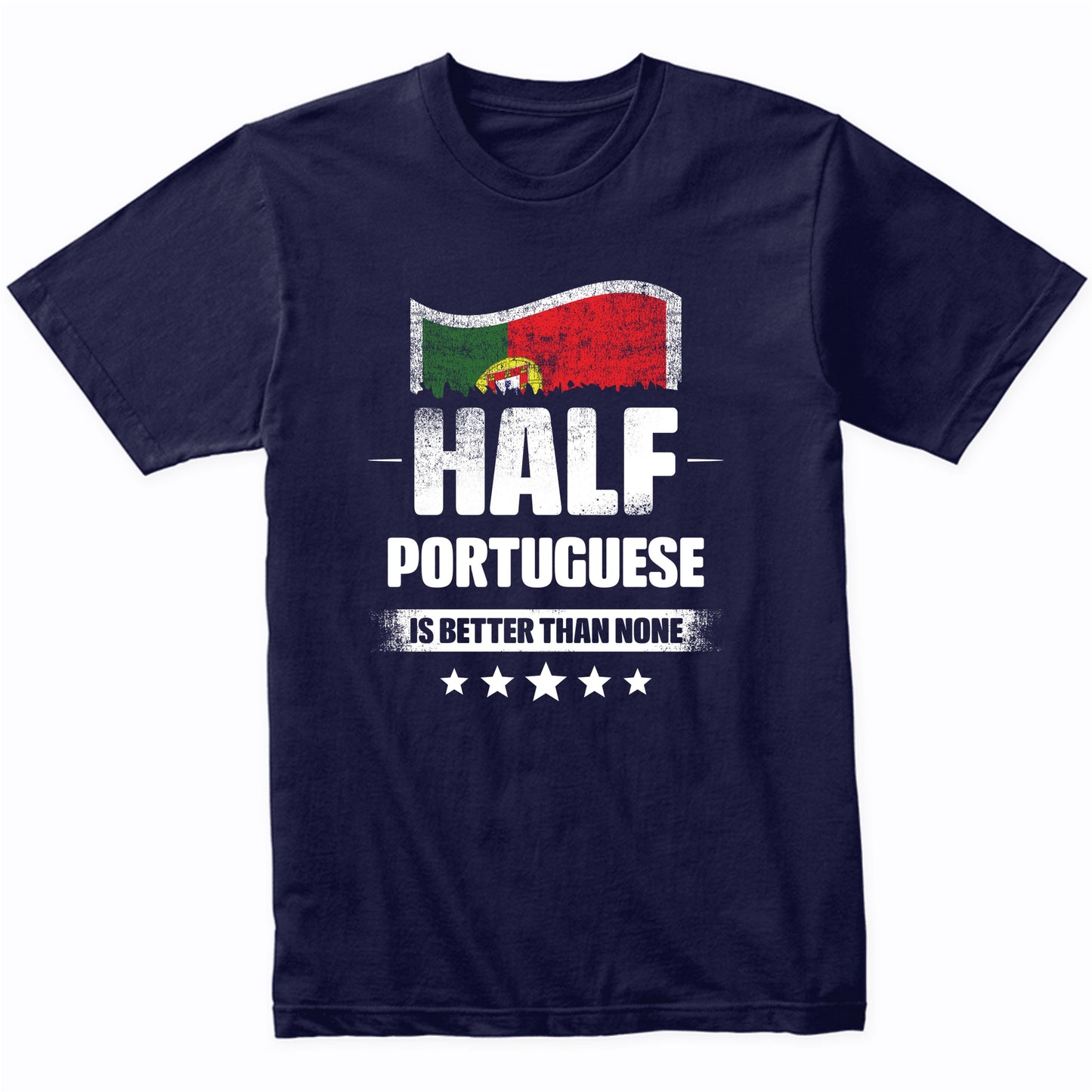 Half Portuguese Is Better Than None Funny Portugal Flag T-Shirt