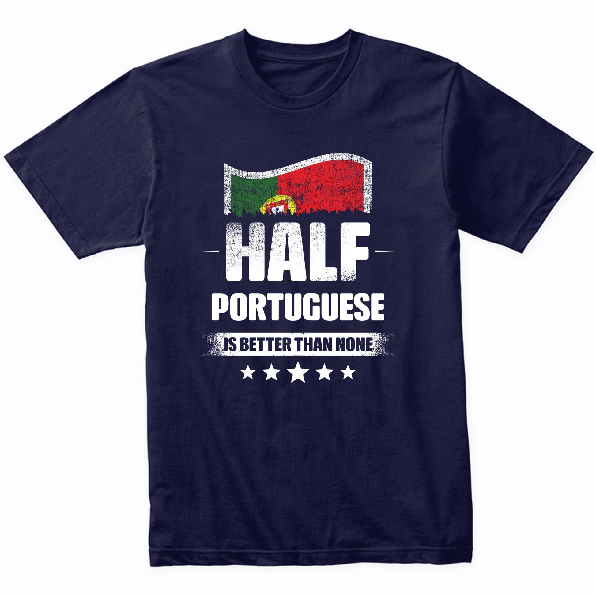 Half Portuguese Is Better Than None Funny Portugal Flag T-Shirt