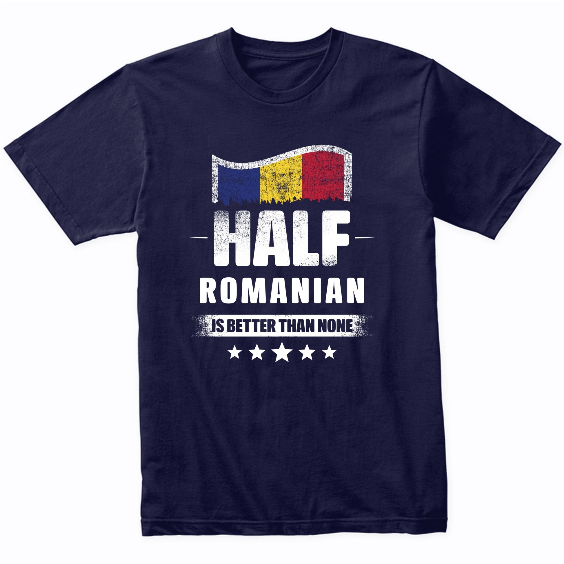 Half Romanian Is Better Than None Funny Romania Flag T-Shirt