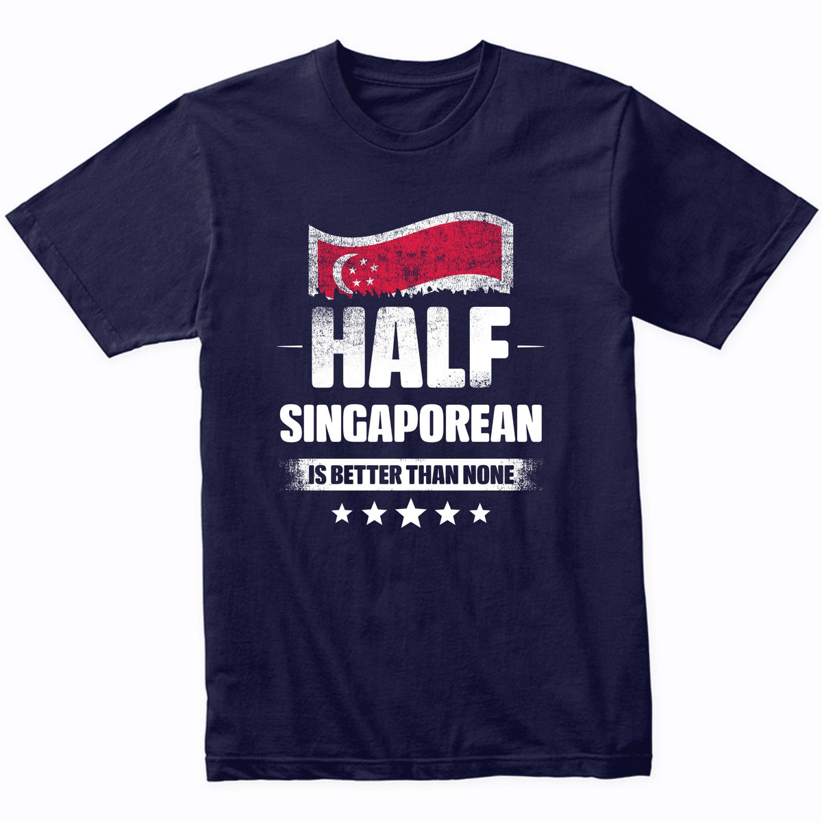 Half Singaporean Is Better Than None Funny Singapore Flag T-Shirt