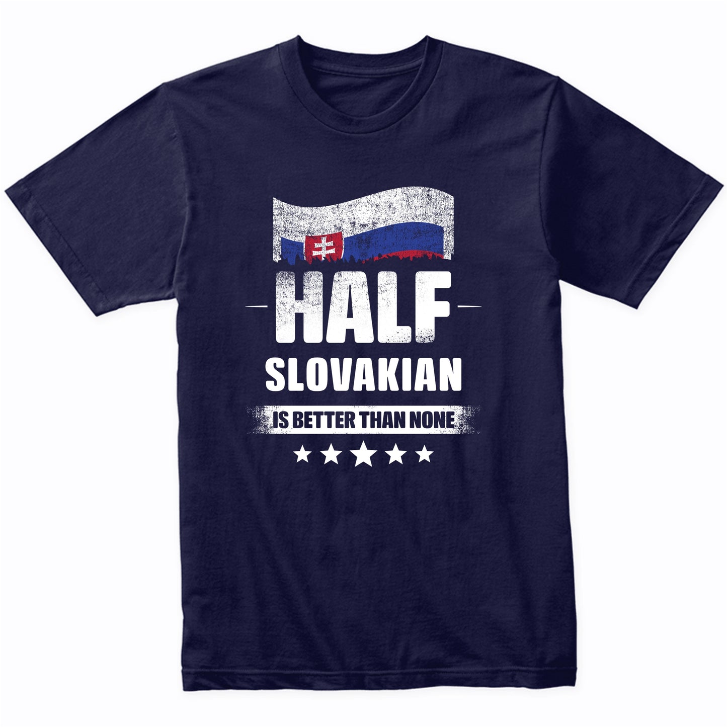 Half Slovakian Is Better Than None Funny Slovakia Flag T-Shirt