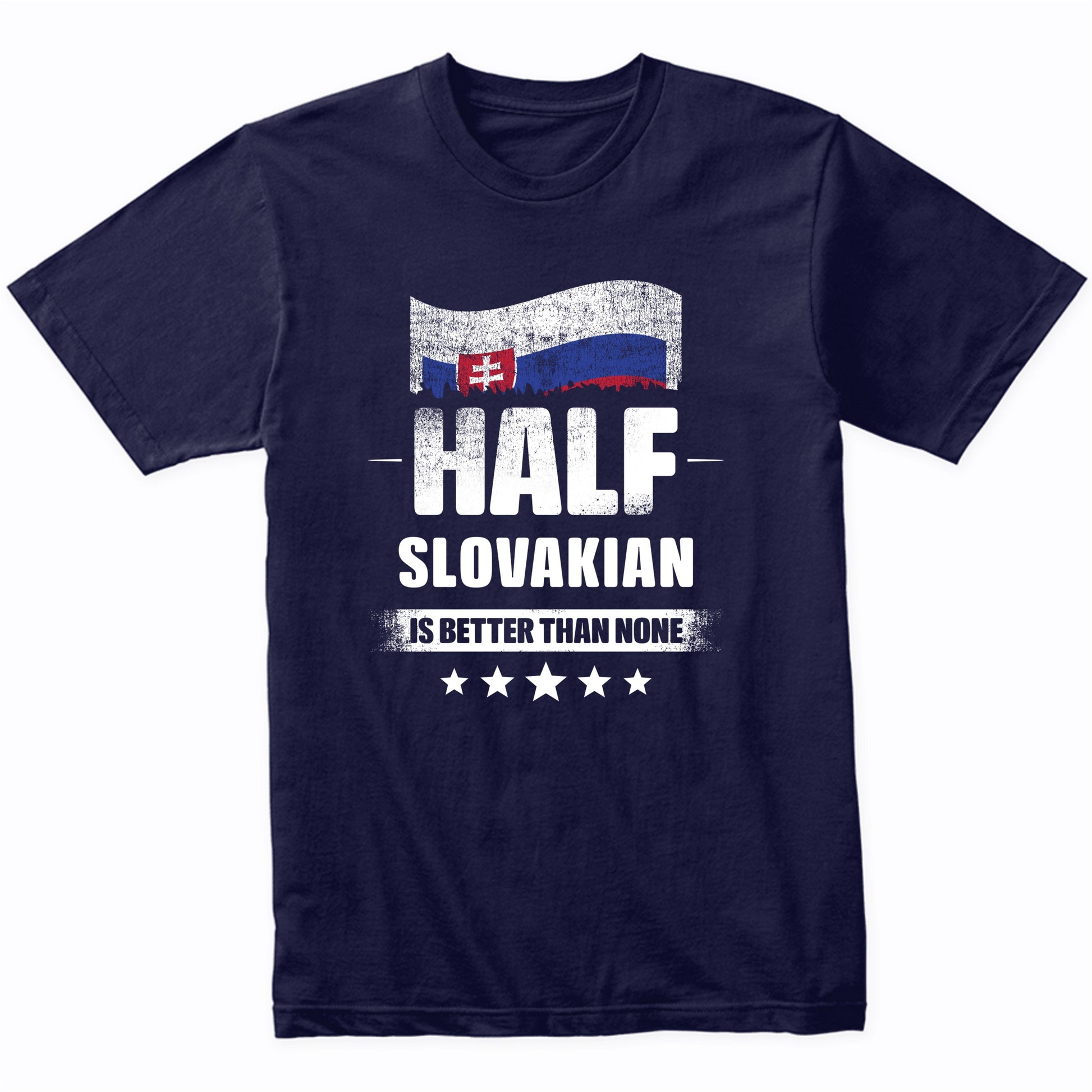 Half Slovakian Is Better Than None Funny Slovakia Flag T-Shirt