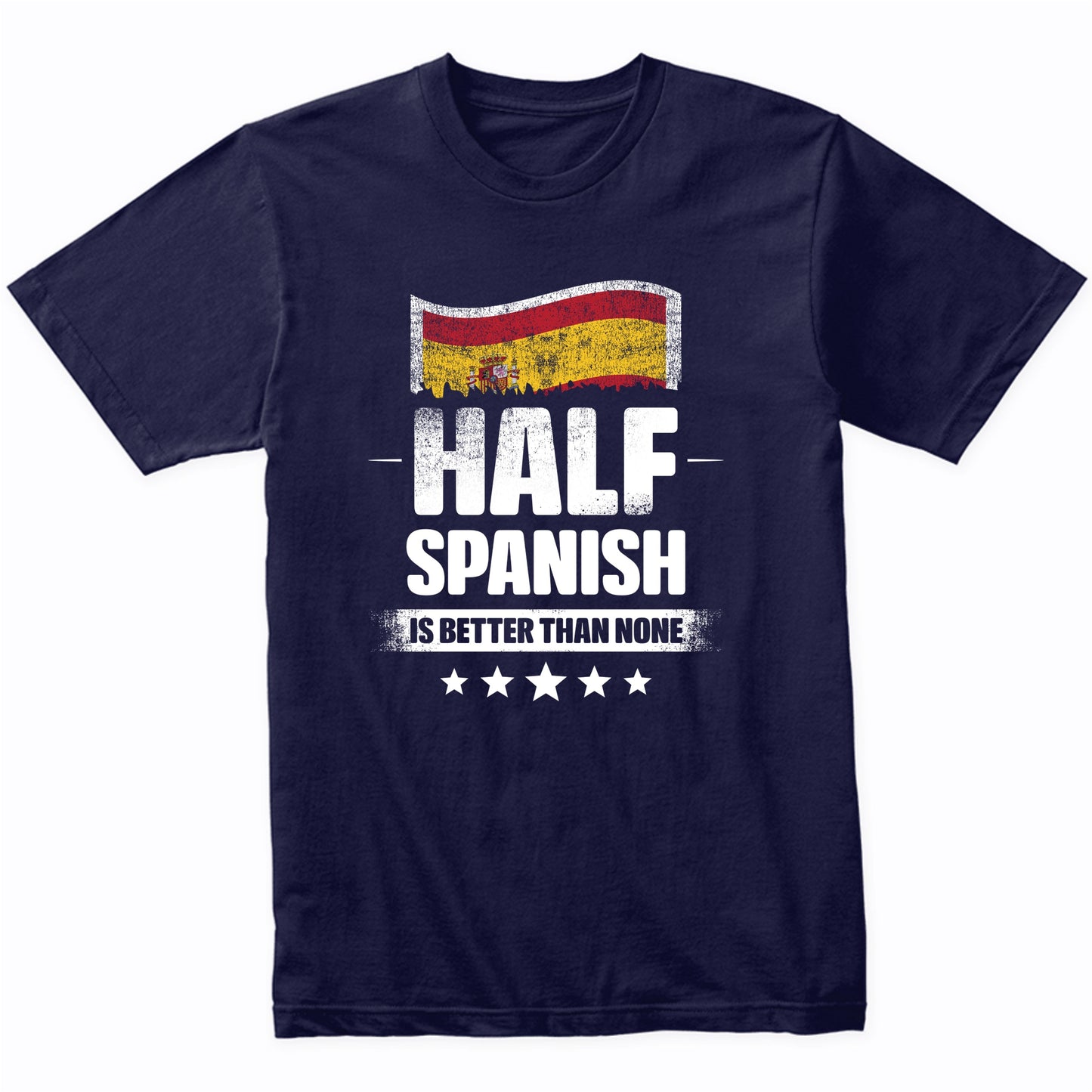 Half Spanish Is Better Than None Funny Spain Flag T-Shirt