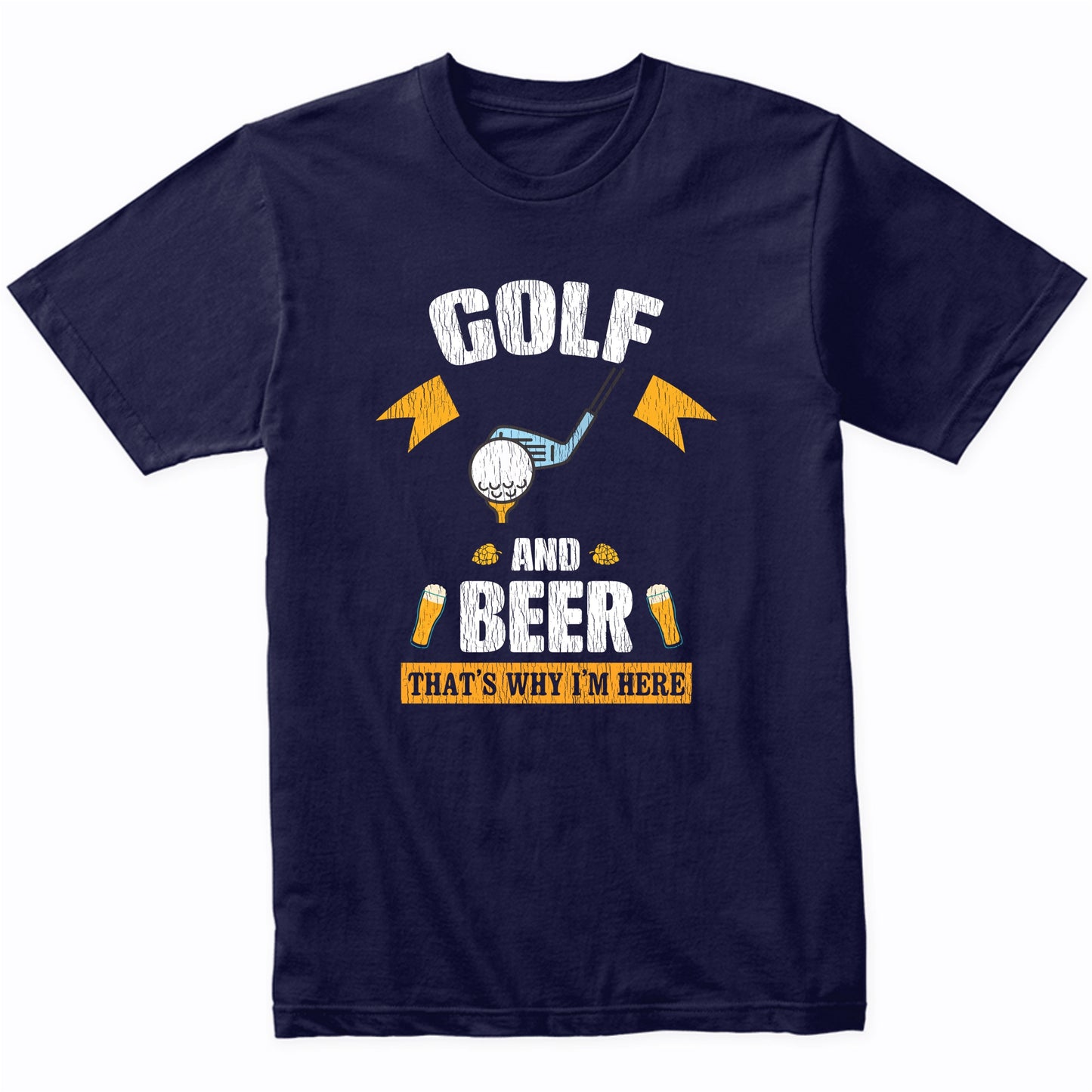 Golf and Beer That's Why I'm Here Funny T-Shirt