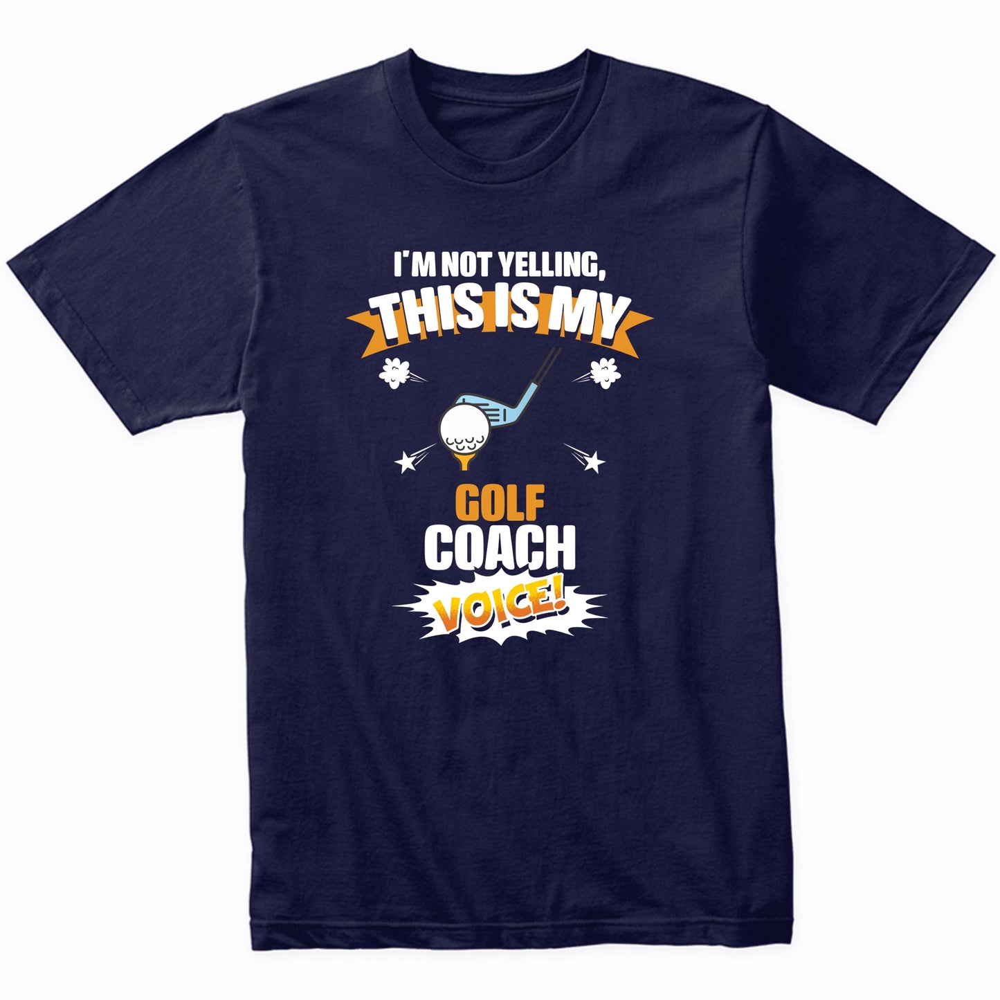 I'm Not Yelling This Is My Golf Coach Voice Funny T-Shirt