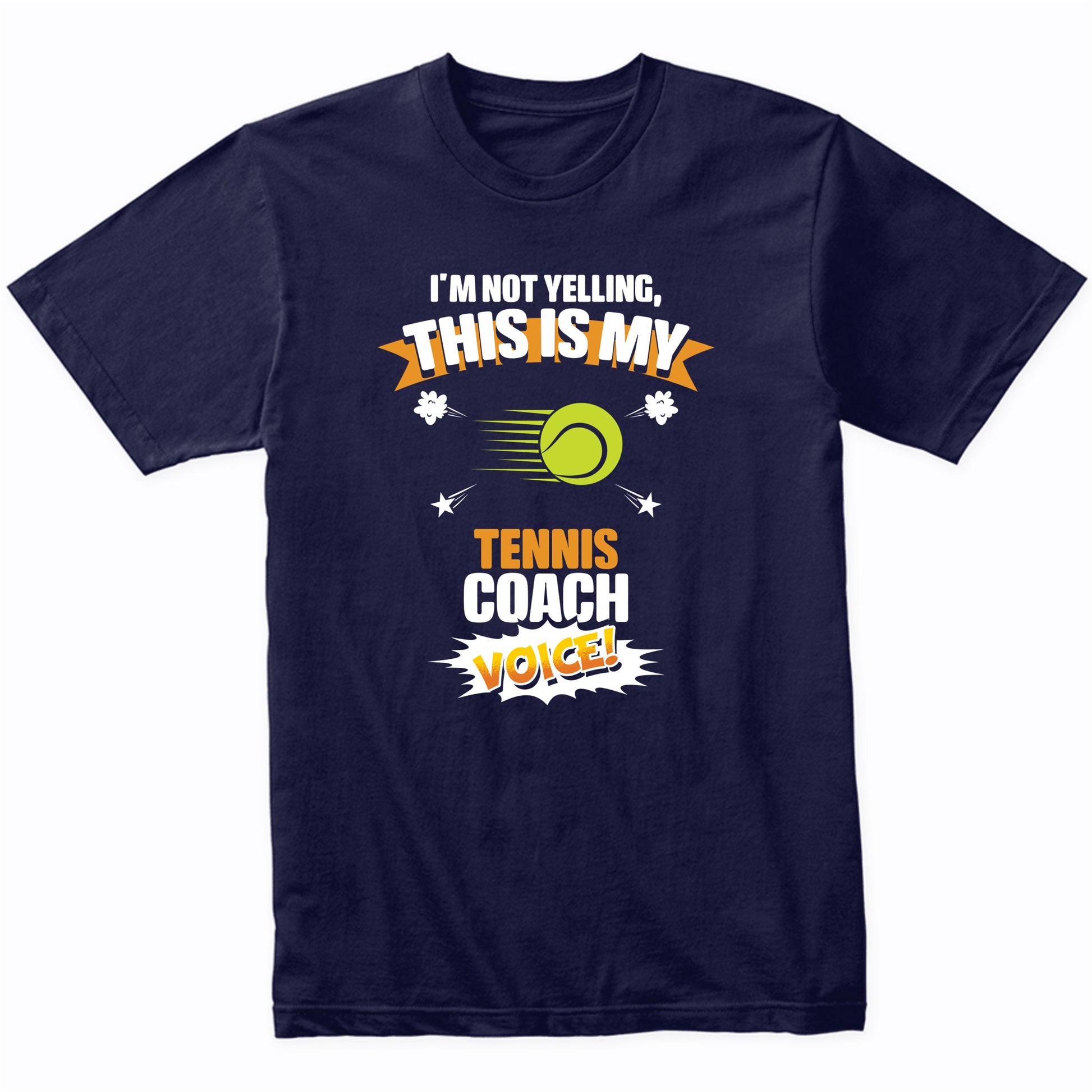 I'm Not Yelling This Is My Tennis Coach Voice Funny T-Shirt