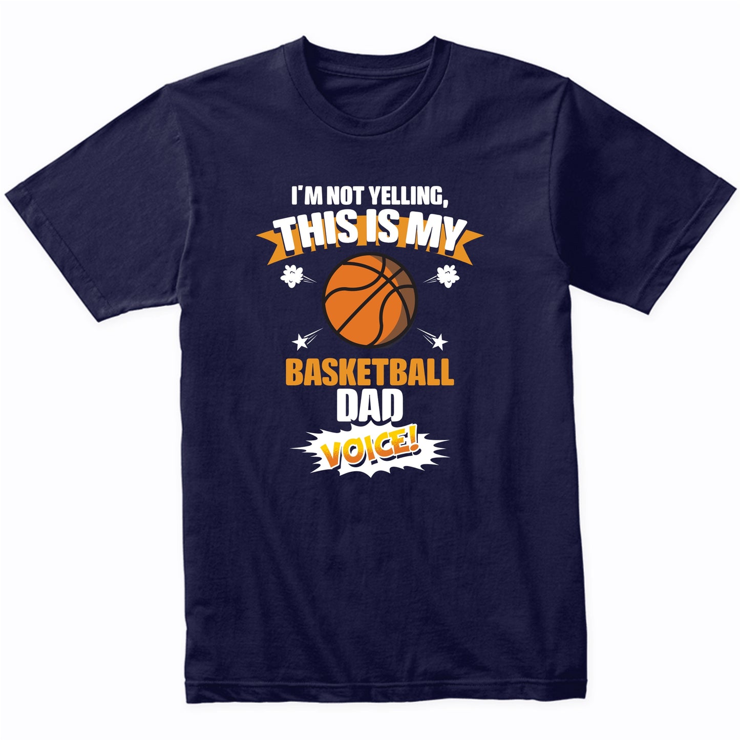 I'm Not Yelling This Is My Basketball Dad Voice Funny T-Shirt