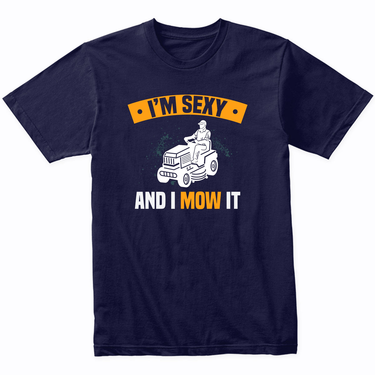I'm Sexy And I Mow It Funny Lawnmower Lawnmowing Quote T-Shirt