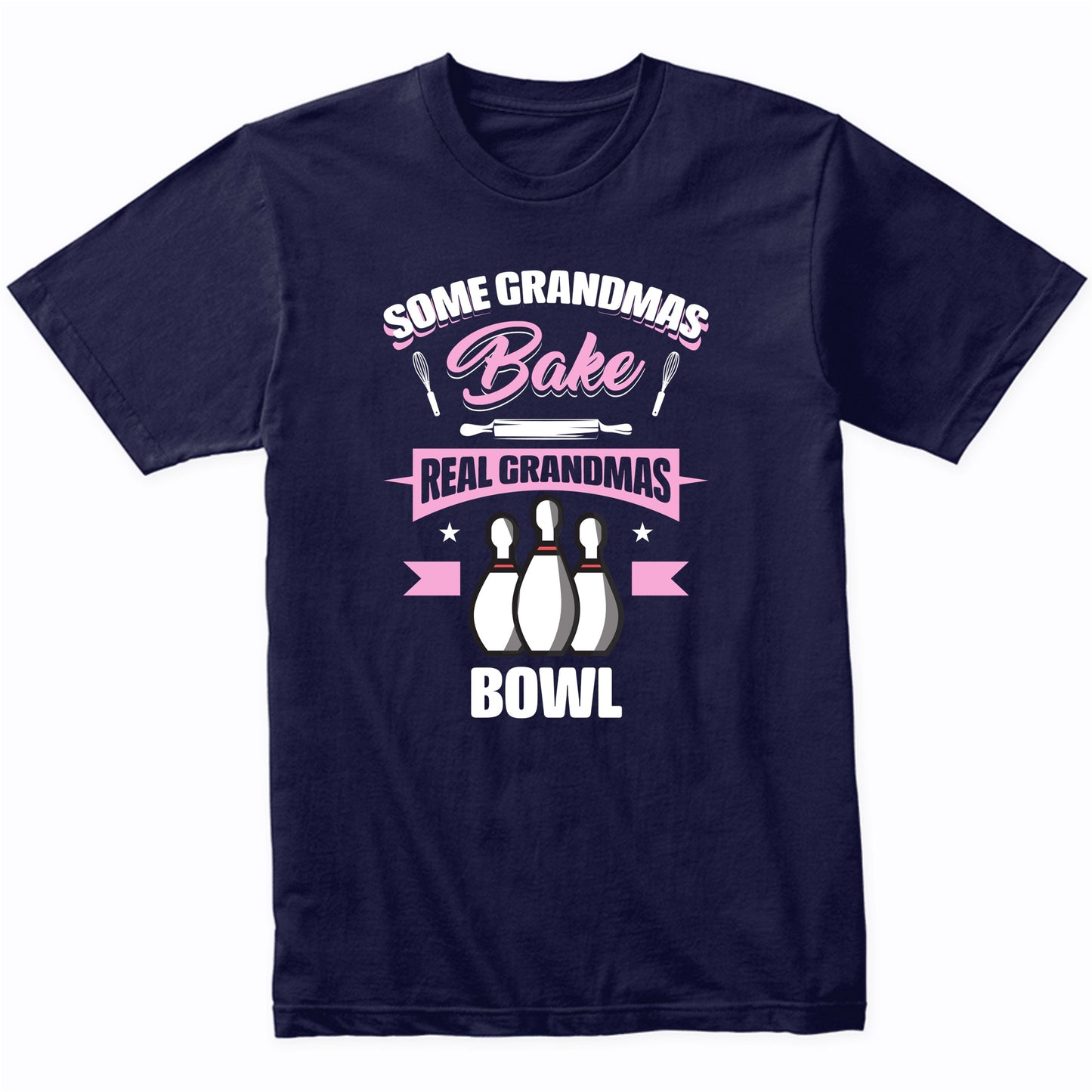 Some Grandmas Bake Real Grandmas Bowl Funny Bowling Grandma T-Shirt