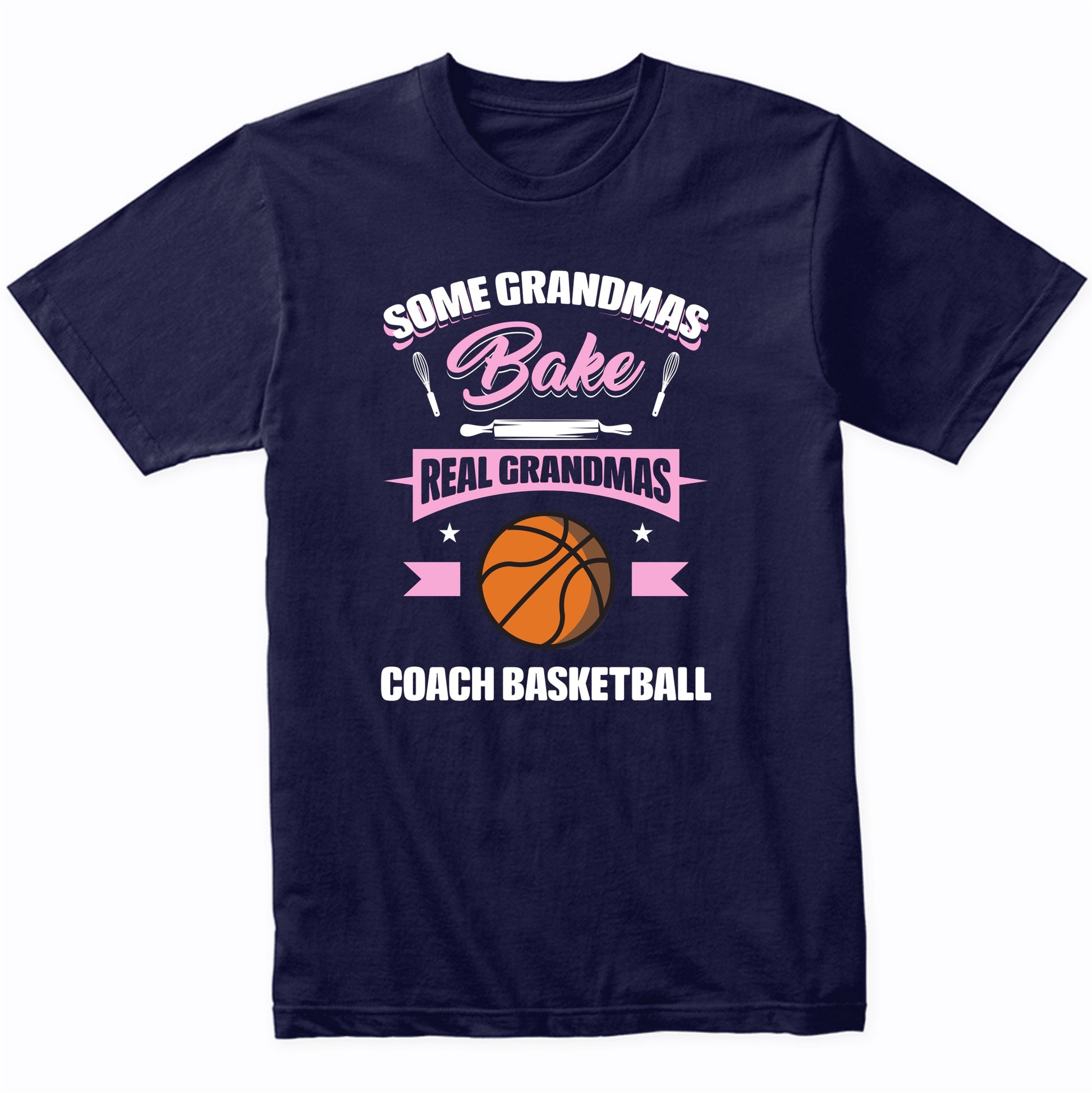Some Grandmas Bake Real Grandmas Coach Basketball Funny Basketball Grandma T-Shirt