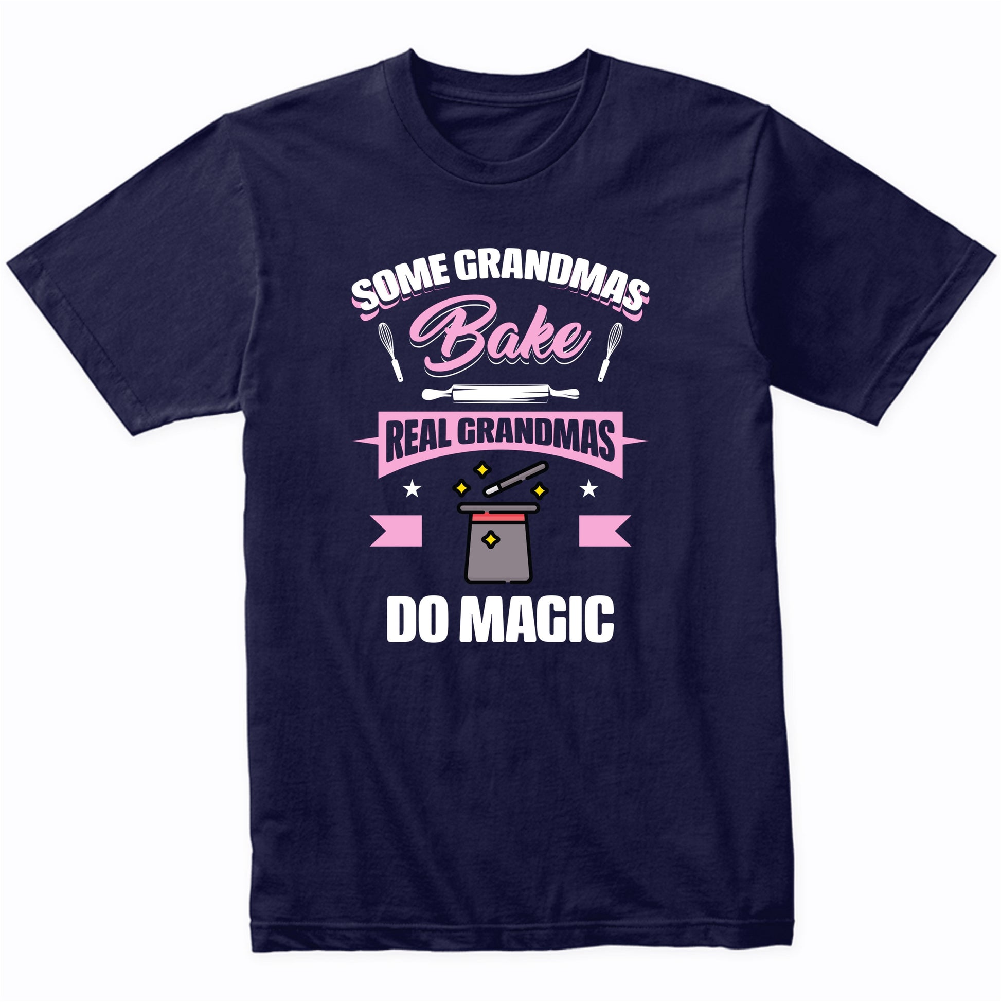 Some Grandmas Bake Real Grandmas Do Magic Funny Magic Grandma T-Shirt