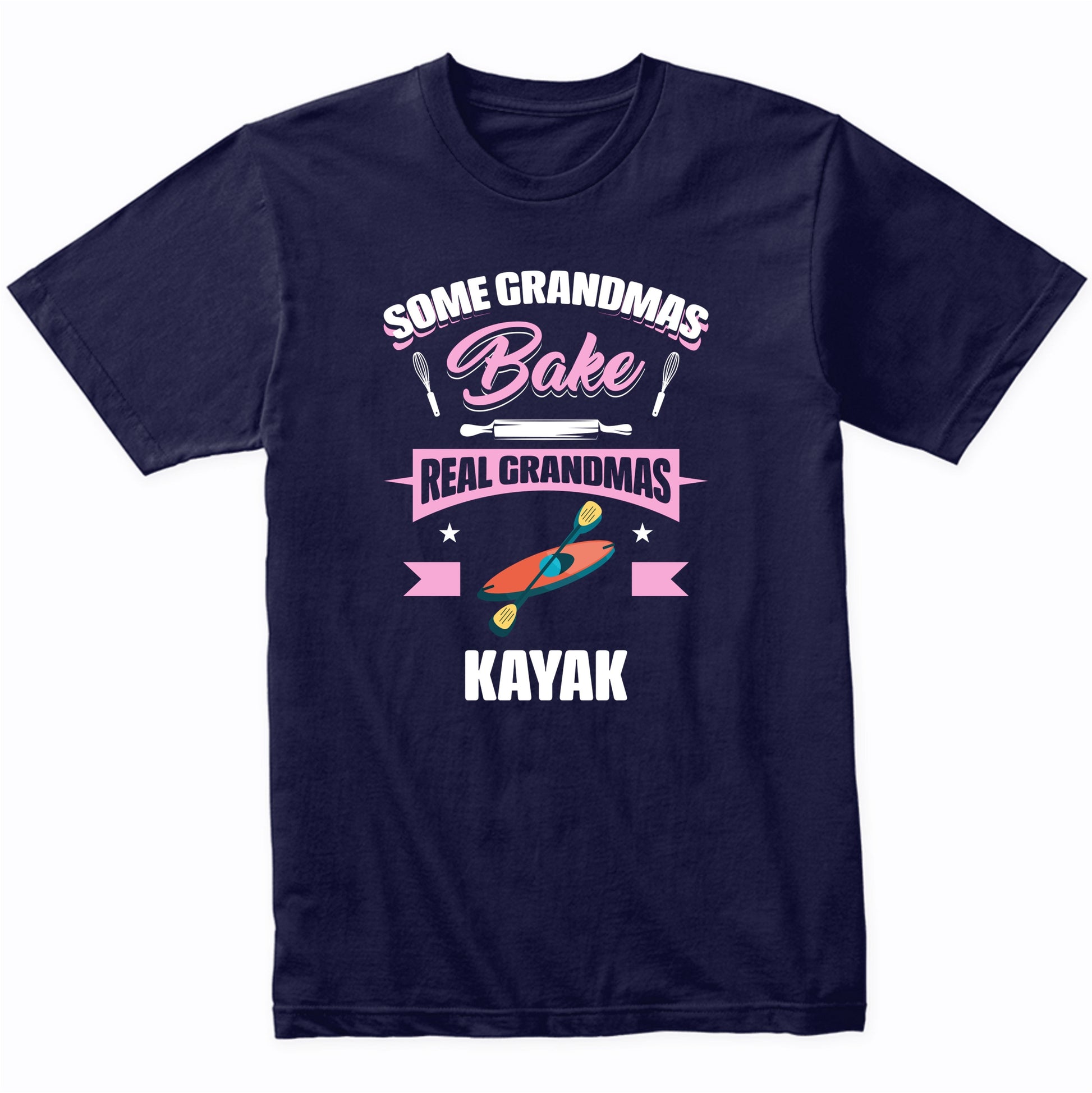 Some Grandmas Bake Real Grandmas Kayak Funny Kayaking Grandma T-Shirt