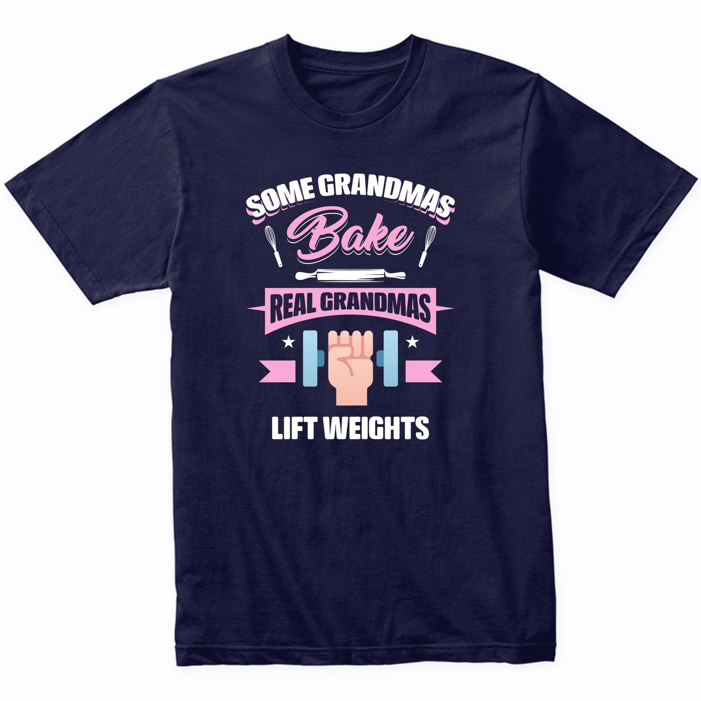 Some Grandmas Bake Real Grandmas Lift Weights Funny Weightlifting Grandma T-Shirt