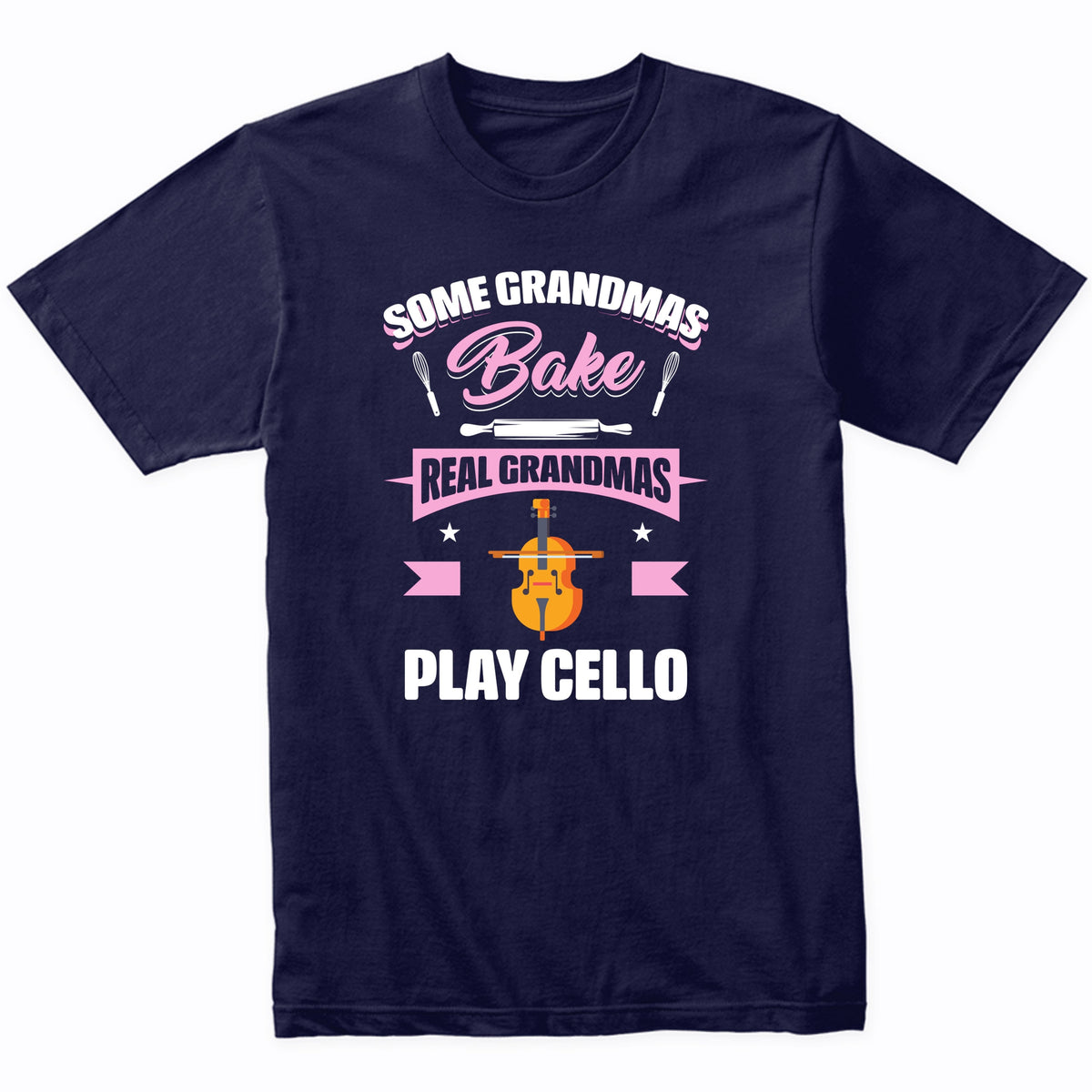Some Grandmas Bake Real Grandmas Play Cello Funny Cello Grandma T-Shirt