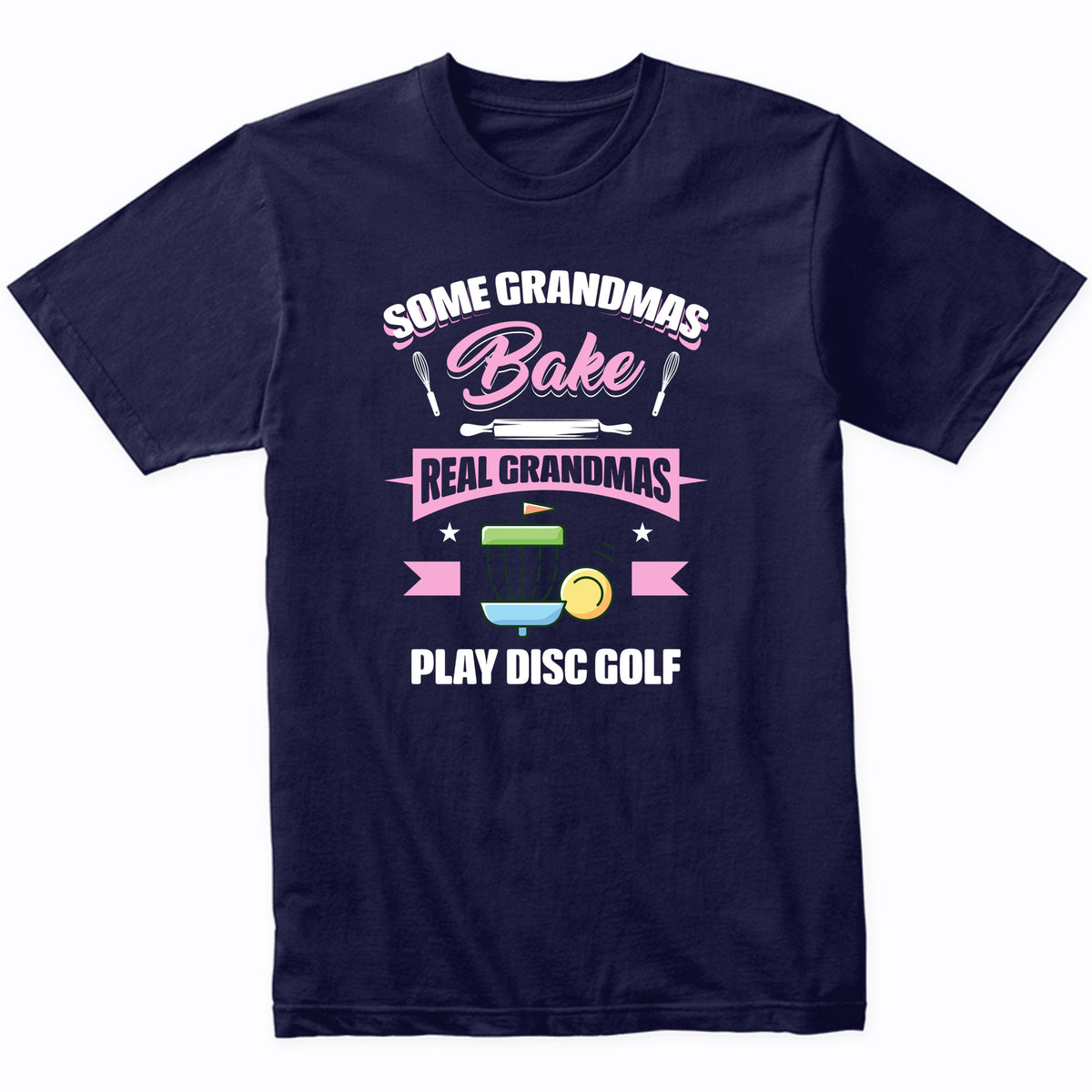 Some Grandmas Bake Real Grandmas Play Disc Golf Funny Disc Golf Grandma T-Shirt