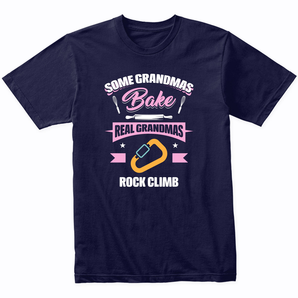 Some Grandmas Bake Real Grandmas Rock Climb Funny Rock Climbing Grandma T-Shirt