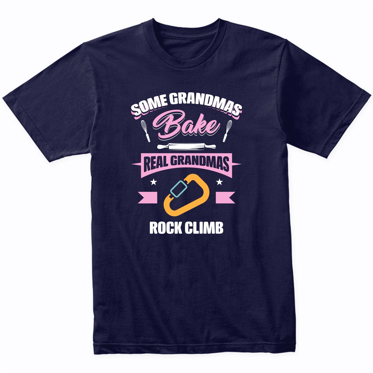 Some Grandmas Bake Real Grandmas Rock Climb Funny Rock Climbing Grandma T-Shirt