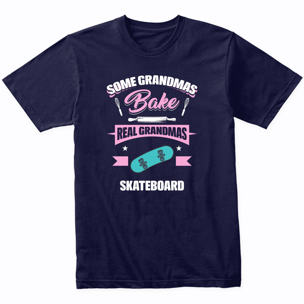 Some Grandmas Bake Real Grandmas Skateboard Funny Skateboarding Grandma T-Shirt