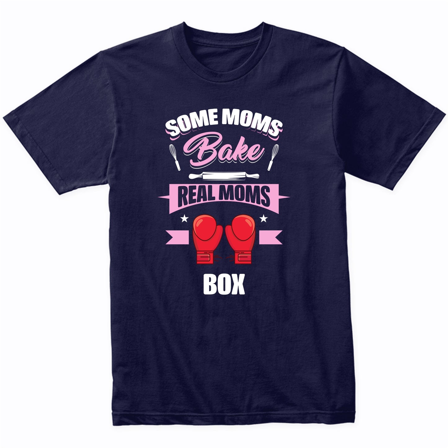 Some Moms Bake Real Moms Box Funny Boxing Mom T-Shirt