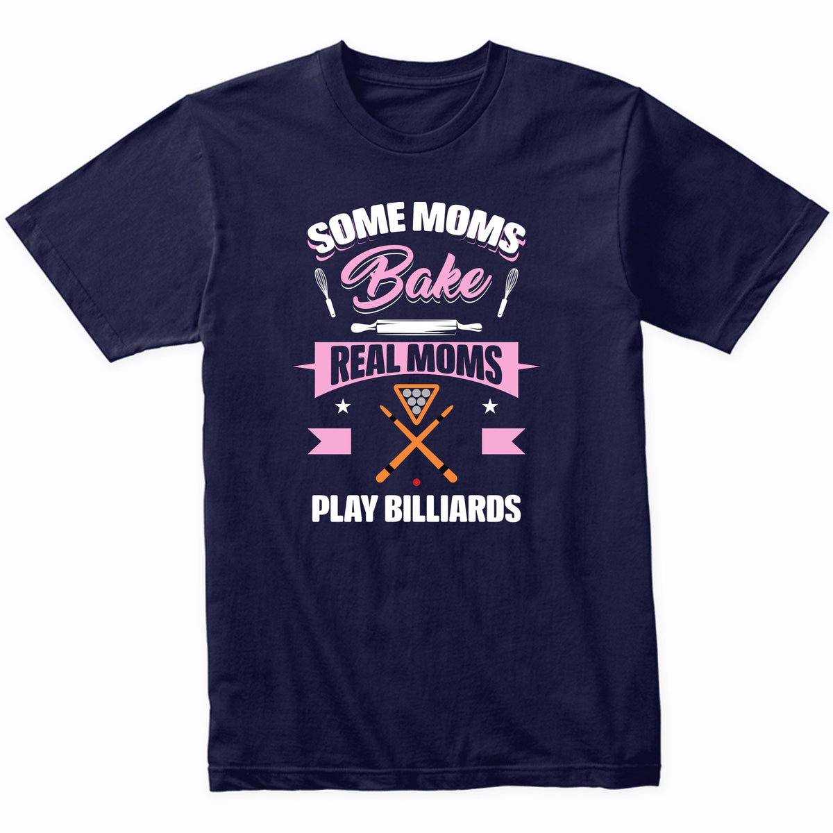 Some Moms Bake Real Moms Play Billiards Funny Billiards Mom T-Shirt