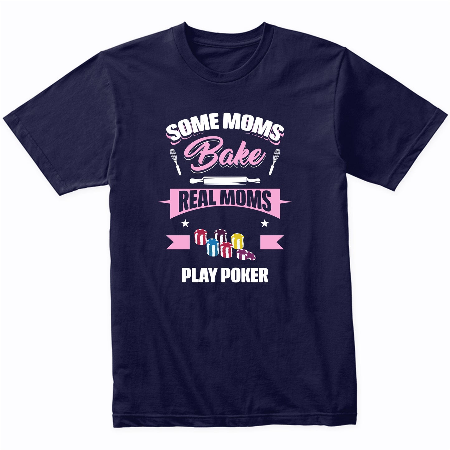 Some Moms Bake Real Moms Play Poker Funny Poker Mom T-Shirt