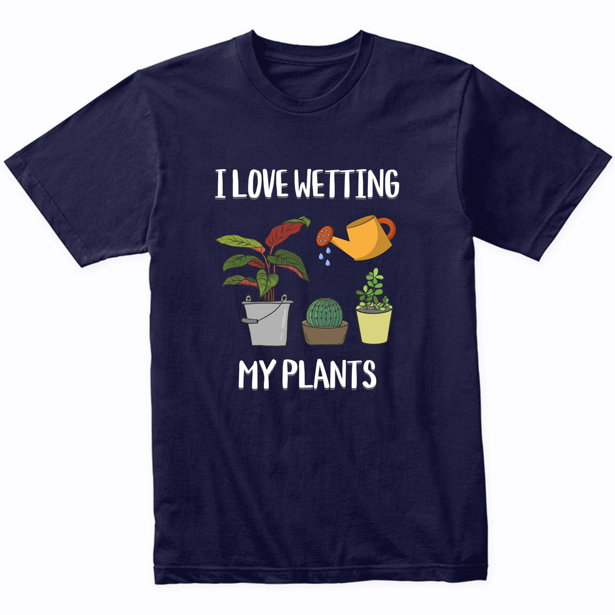 I Love Wetting My Plants Funny Gardener Gardening Humor T-Shirt