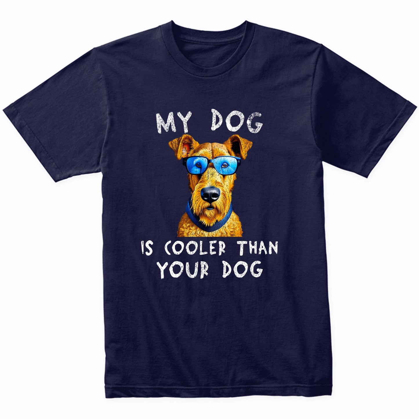 Airedale Terrier My Dog Is Cooler Than Your Dog Funny Dog Owner T-Shirt