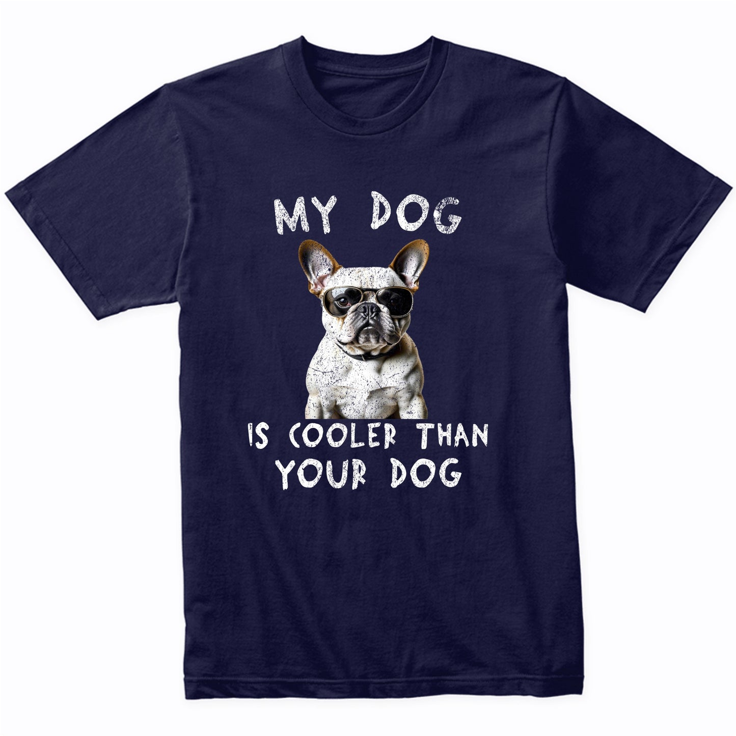 French Bulldog My Dog Is Cooler Than Your Dog Funny Dog Owner T-Shirt
