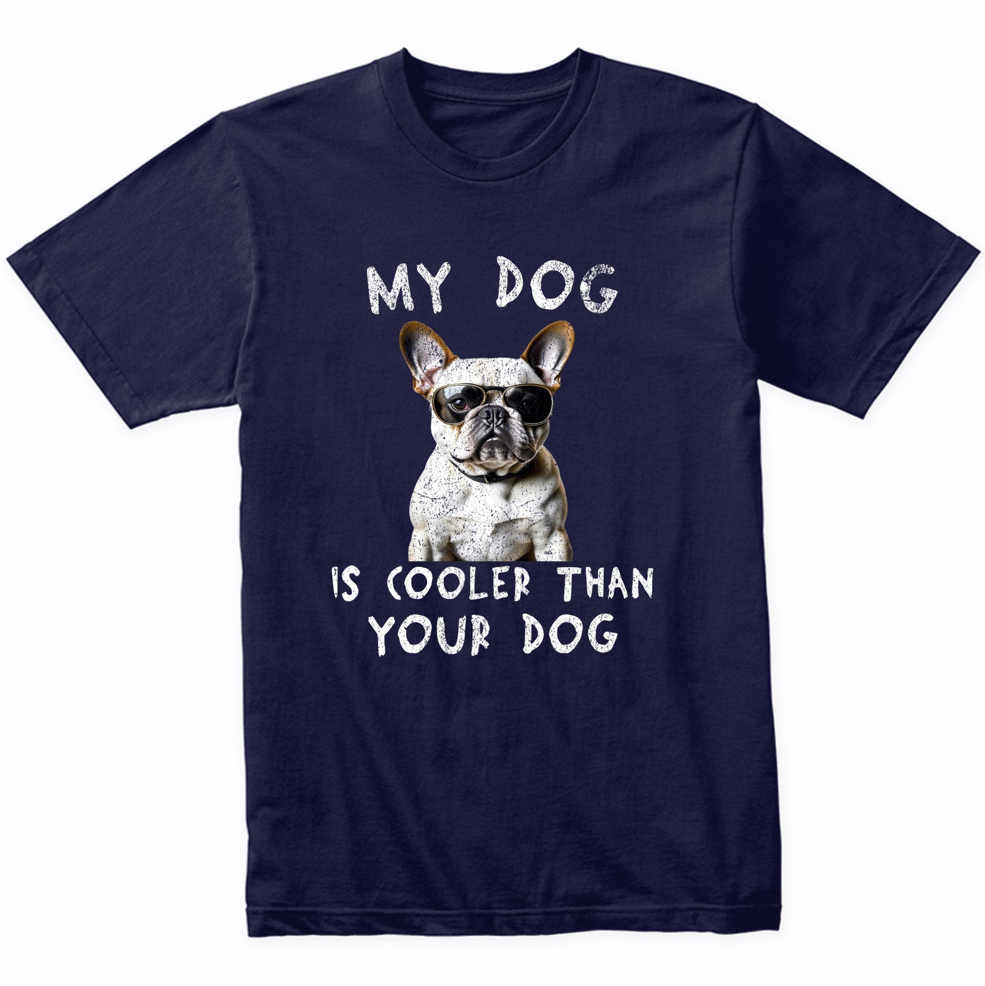 French Bulldog My Dog Is Cooler Than Your Dog Funny Dog Owner T-Shirt