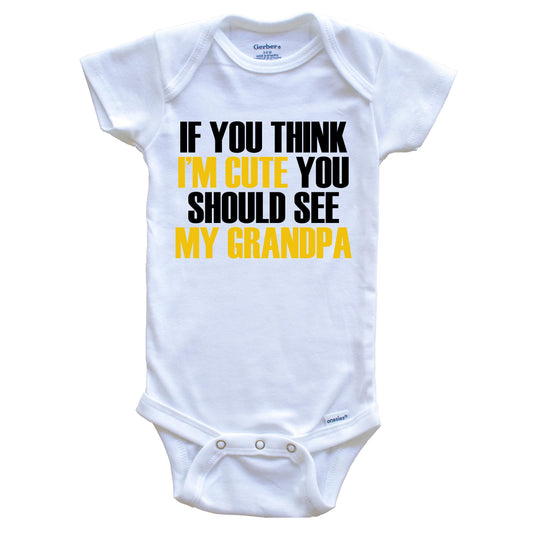 If You Think I'm Cute You Should See My Grandpa Funny Grandchild Baby Onesie
