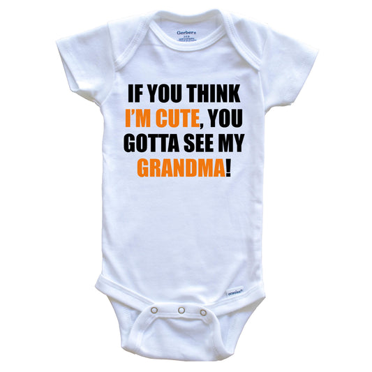 If You Think I'm Cute You Gotta See My Grandma Funny Grandchild Baby Onesie