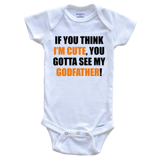 If You Think I'm Cute You Gotta See My Godfather Funny Godchild Baby Onesie