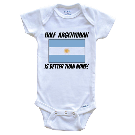 Half Argentinian Is Better Than None Argentina Flag Funny Baby Onesie