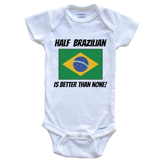 Half Brazilian Is Better Than None Brazil Flag Funny Baby Onesie