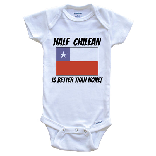Half Chilean Is Better Than None Chile Flag Funny Baby Onesie