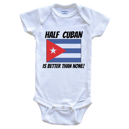 Half Cuban Is Better Than None Cuba Flag Funny Baby Onesie
