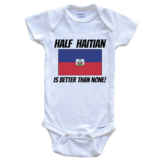 Half Haitian Is Better Than None Haiti Flag Funny Baby Onesie