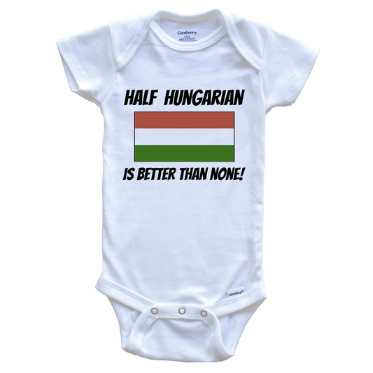 Half Hungarian Is Better Than None Hungary Flag Funny Baby Onesie