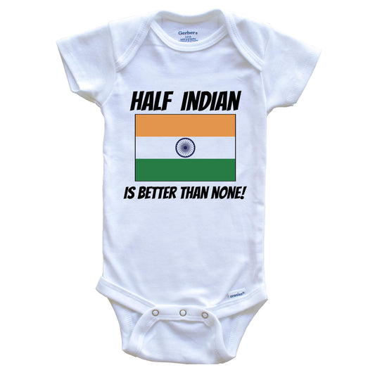 Half Indian Is Better Than None India Flag Funny Baby Onesie
