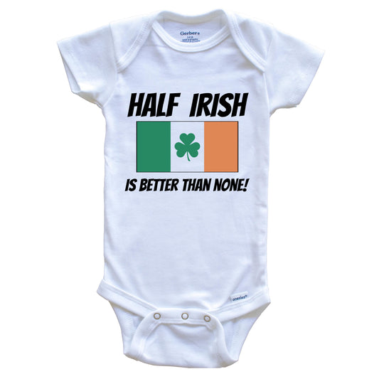 Half Irish Is Better Than None Ireland Flag Funny Baby Onesie