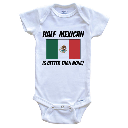 Half Mexican Is Better Than None Mexico Flag Funny Baby Onesie