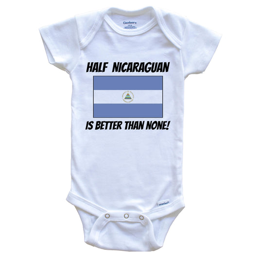 Half Nicaraguan Is Better Than None Nicaragua Flag Funny Baby Onesie