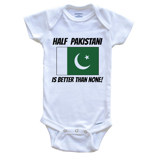 Half Pakistani Is Better Than None Pakistan Flag Funny Baby Onesie