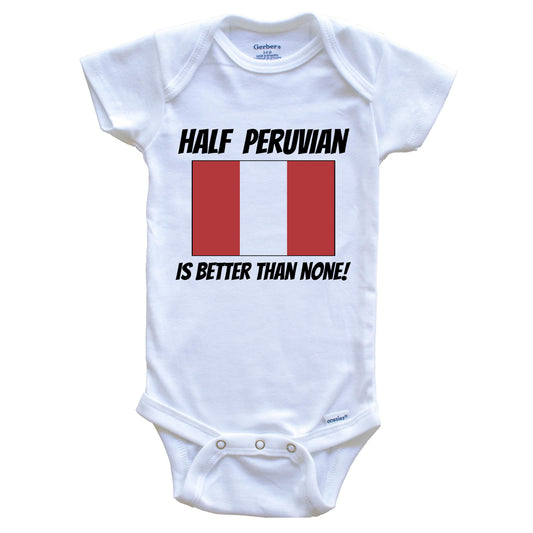 Half Peruvian Is Better Than None Peru Flag Funny Baby Onesie