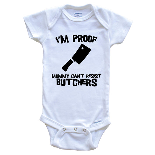 I'm Proof Mommy Can't Resist Butchers Funny Butcher Baby Onesie