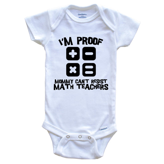 I'm Proof Mommy Can't Resist Math Teachers Funny Teacher Baby Onesie